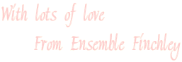 With lots of love
    From Ensemble Finchley